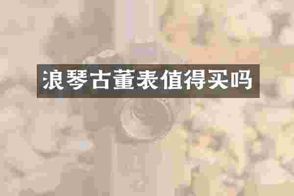 浪琴古董表值得买吗