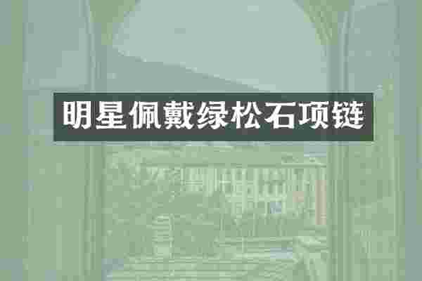 明星佩戴绿松石项链
