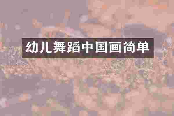幼儿舞蹈中国画简单