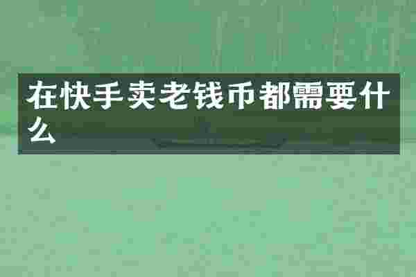 在快手卖老钱币都需要什么