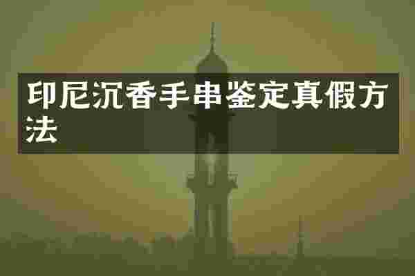 印尼沉香手串鉴定真假方法