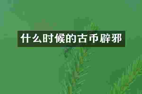 什么时候的古币辟邪