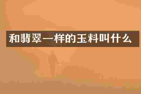 和翡翠一样的玉料叫什么