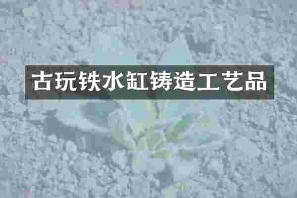 古玩铁水缸铸造工艺品