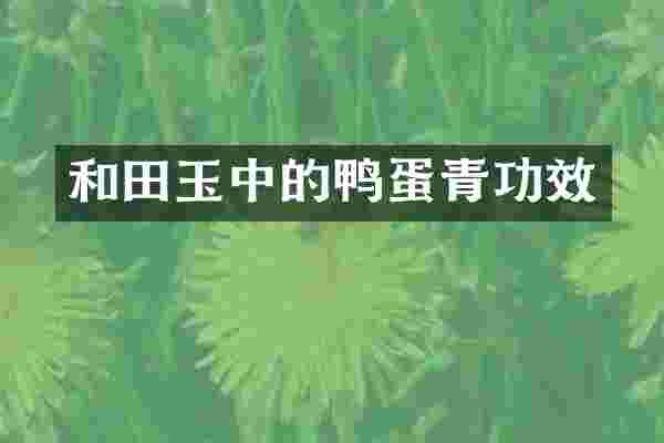 和田玉中的鸭蛋青功效