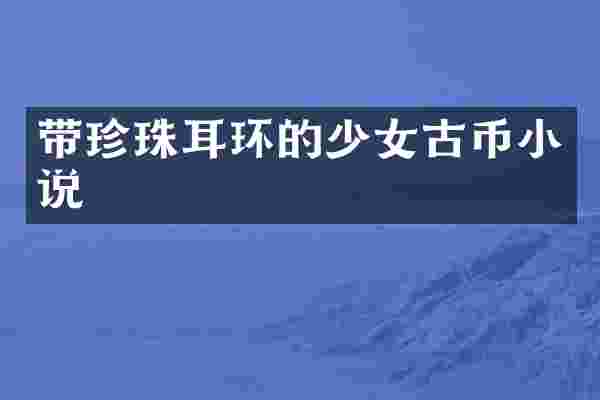 带珍珠耳环的少女古币小说