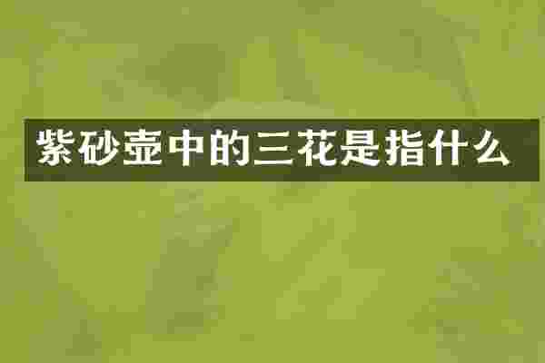 紫砂壶中的三花是指什么