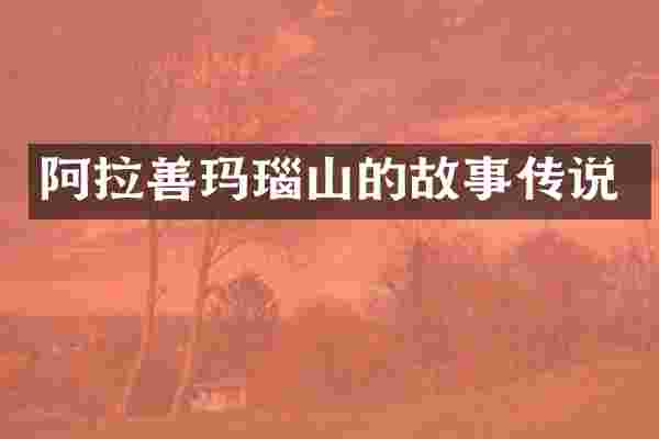 阿拉善玛瑙山的故事传说