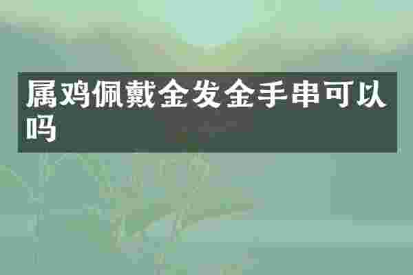 属鸡佩戴金发金手串可以吗