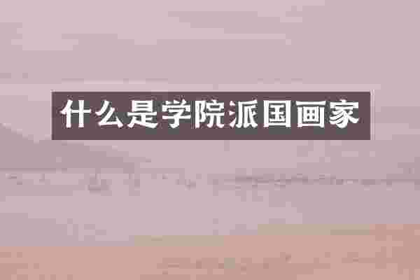 什么是学院派国画家