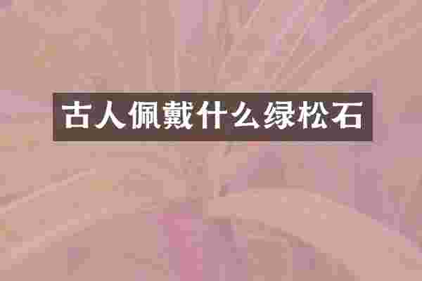 古人佩戴什么绿松石