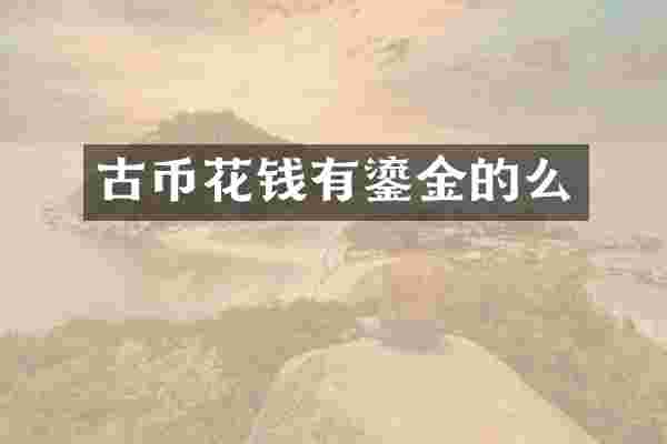 古币花钱有鎏金的么