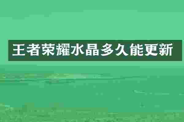 王者荣耀水晶多久能更新