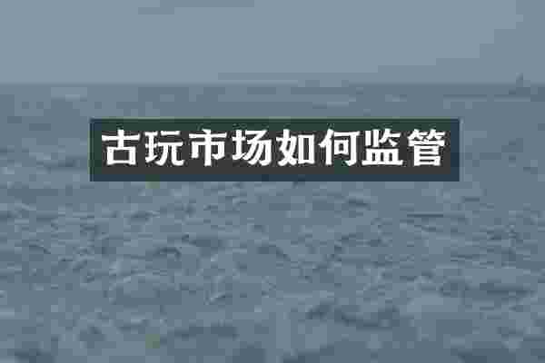 古玩市场如何监管