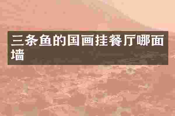 三条鱼的国画挂餐厅哪面墙