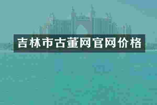 吉林市古董网官网价格