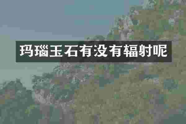 玛瑙玉石有没有辐射呢