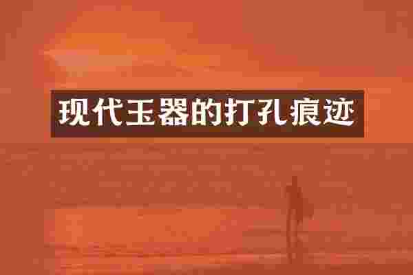 现代玉器的打孔痕迹