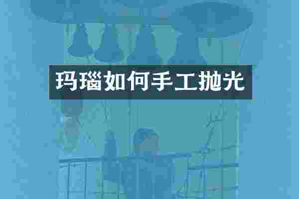 玛瑙如何手工抛光