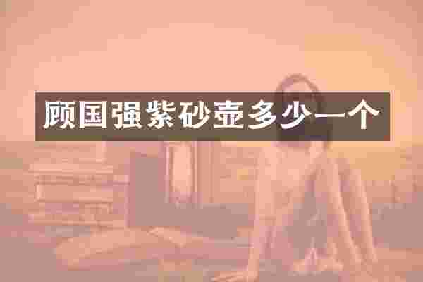 顾国强紫砂壶多少一个