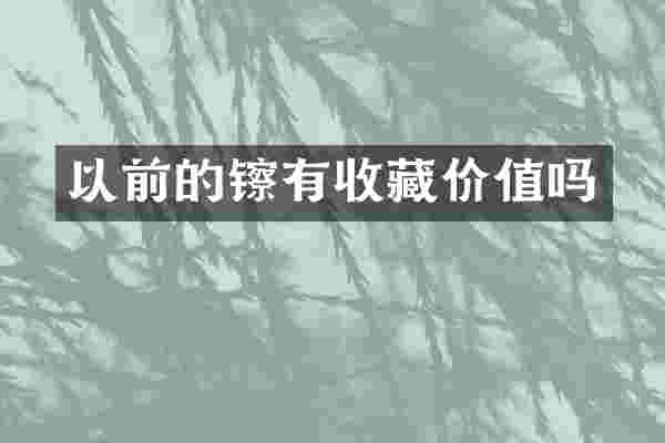 以前的镲有收藏价值吗