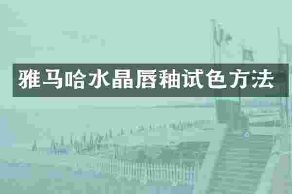 雅马哈水晶唇釉试色方法
