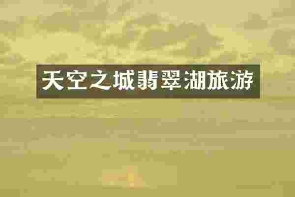 天空之城翡翠湖旅游