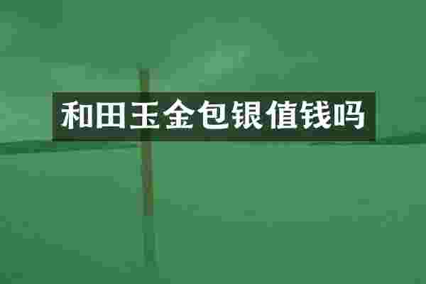 和田玉金包银值钱吗