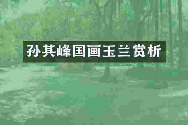 孙其峰国画玉兰赏析