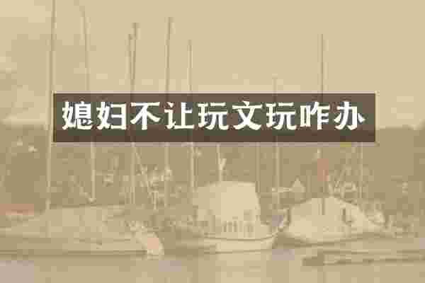 媳妇不让玩文玩咋办
