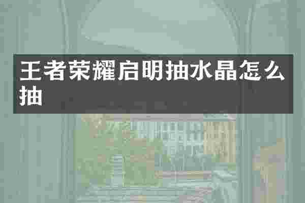 王者荣耀启明抽水晶怎么抽