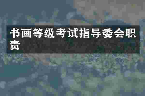 书画等级考试指导委会职责