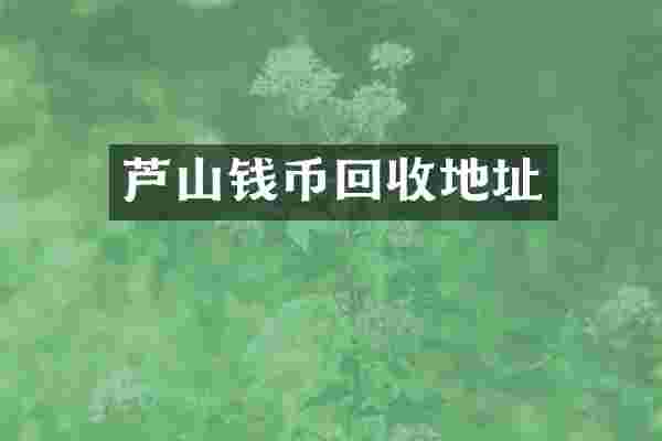 芦山钱币回收地址