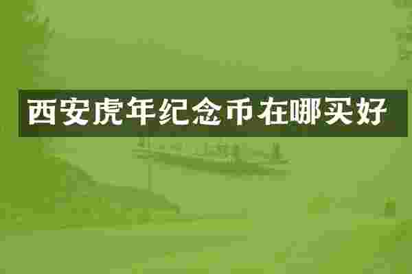 西安虎年纪念币在哪买好