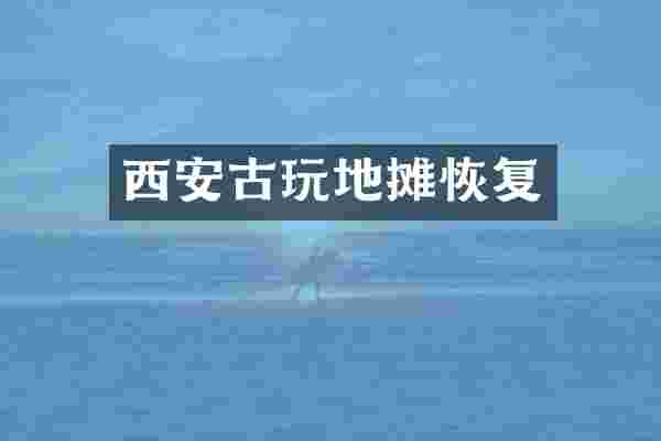 西安古玩地摊恢复