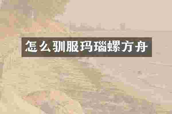 怎么驯服玛瑙螺方舟