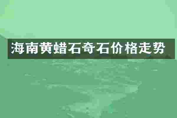 海南黄蜡石奇石价格走势