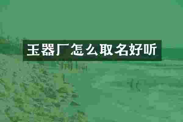 玉器厂怎么取名好听
