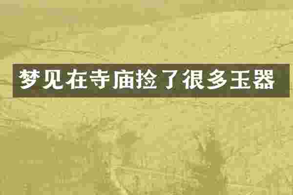 梦见在寺庙捡了很多玉器