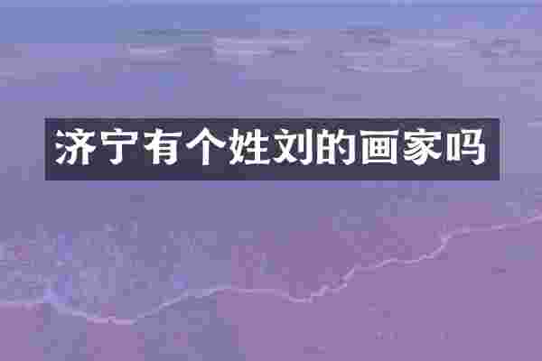 济宁有个姓刘的画家吗