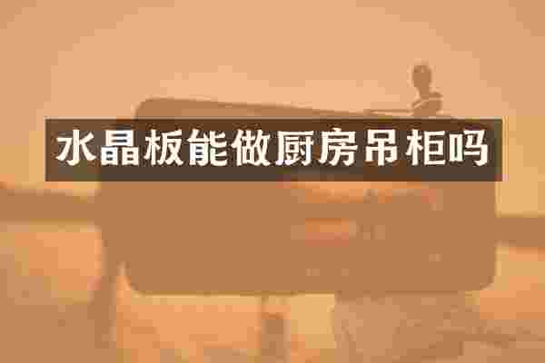 水晶板能做厨房吊柜吗