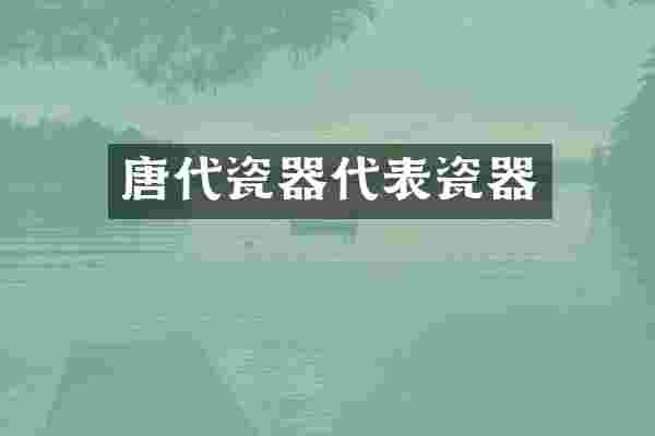 唐代瓷器代表瓷器