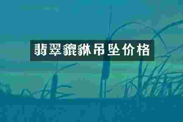 翡翠貔貅吊坠价格