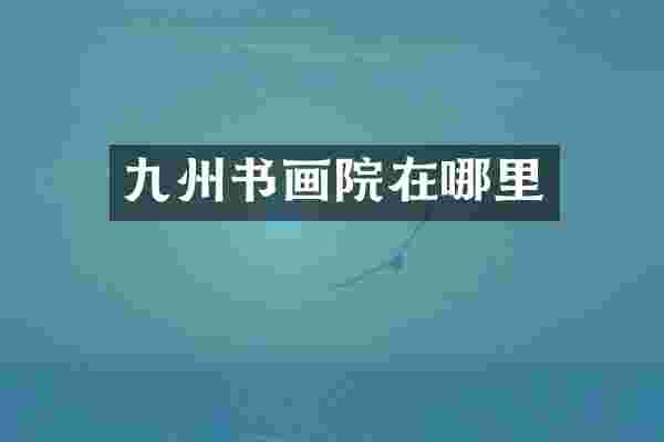九州书画院在哪里