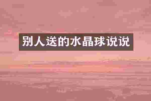 别人送的水晶球说说