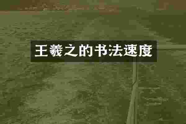 王羲之的书法速度