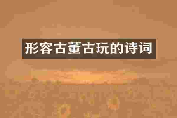 形容古董古玩的诗词