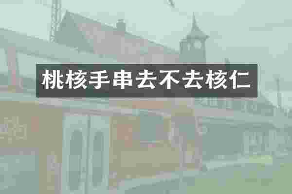 桃核手串去不去核仁