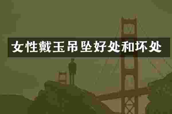 女性戴玉吊坠好处和坏处