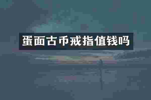 蛋面古币戒指值钱吗